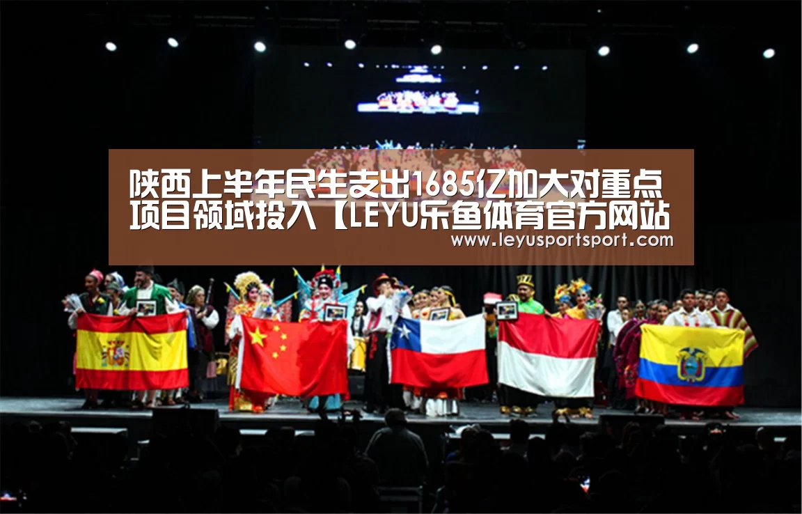 陕西上半年民生支出1685亿加大对重点项目领域投入【LEYU乐鱼体育官方网站】(图4) LEYU乐鱼体育